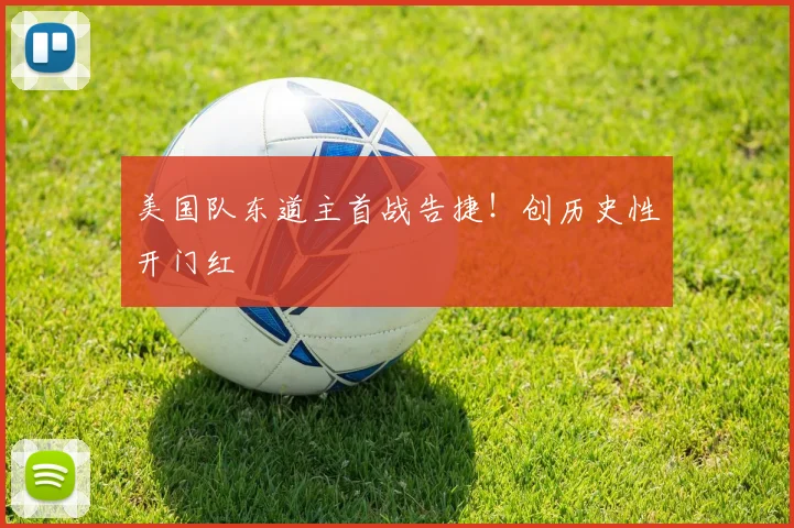 美国队东道主首战告捷!创历史性开门红