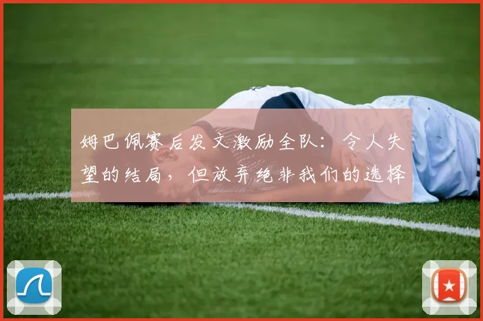 姆巴佩赛后发文激励全队：令人失望的结局，但放弃绝非我们的选择