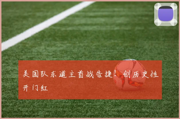 美国队东道主首战告捷!创历史性开门红