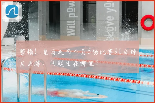 警惕!皇马近两个月5场比赛90分钟后丢球,问题出在哪里?